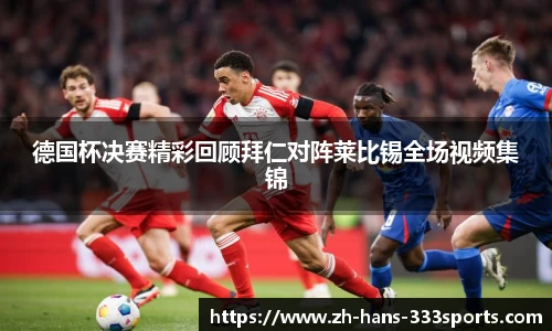 德国杯决赛精彩回顾拜仁对阵莱比锡全场视频集锦